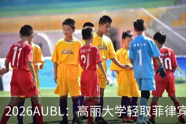 2026AUBL：高丽大学轻取菲律宾大学锁定B组第一 石俊辉14+6+8
